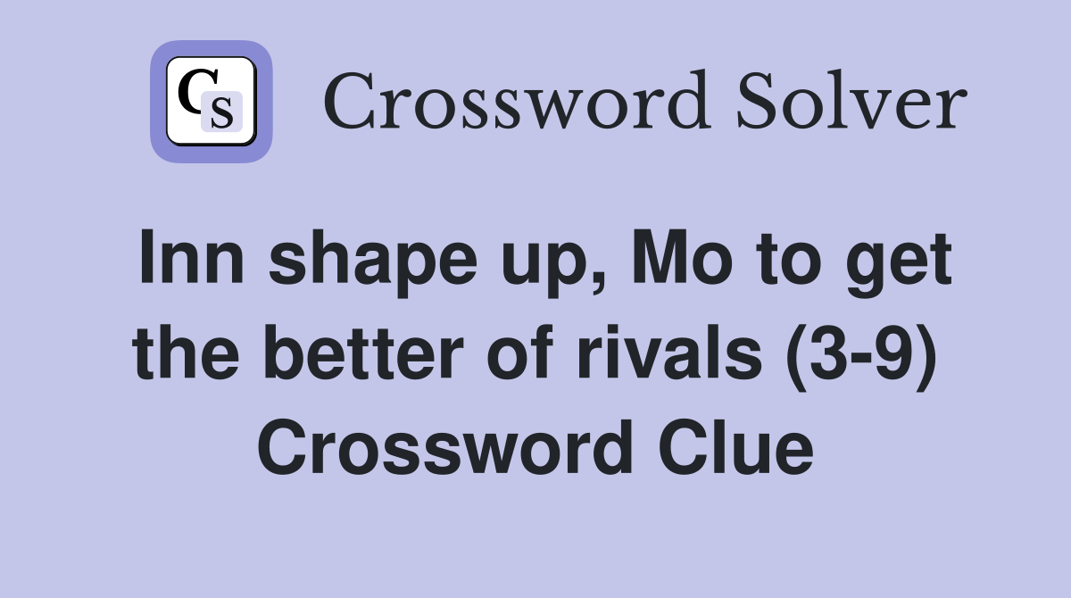 Inn shape up, Mo to get the better of rivals (39) Crossword Clue